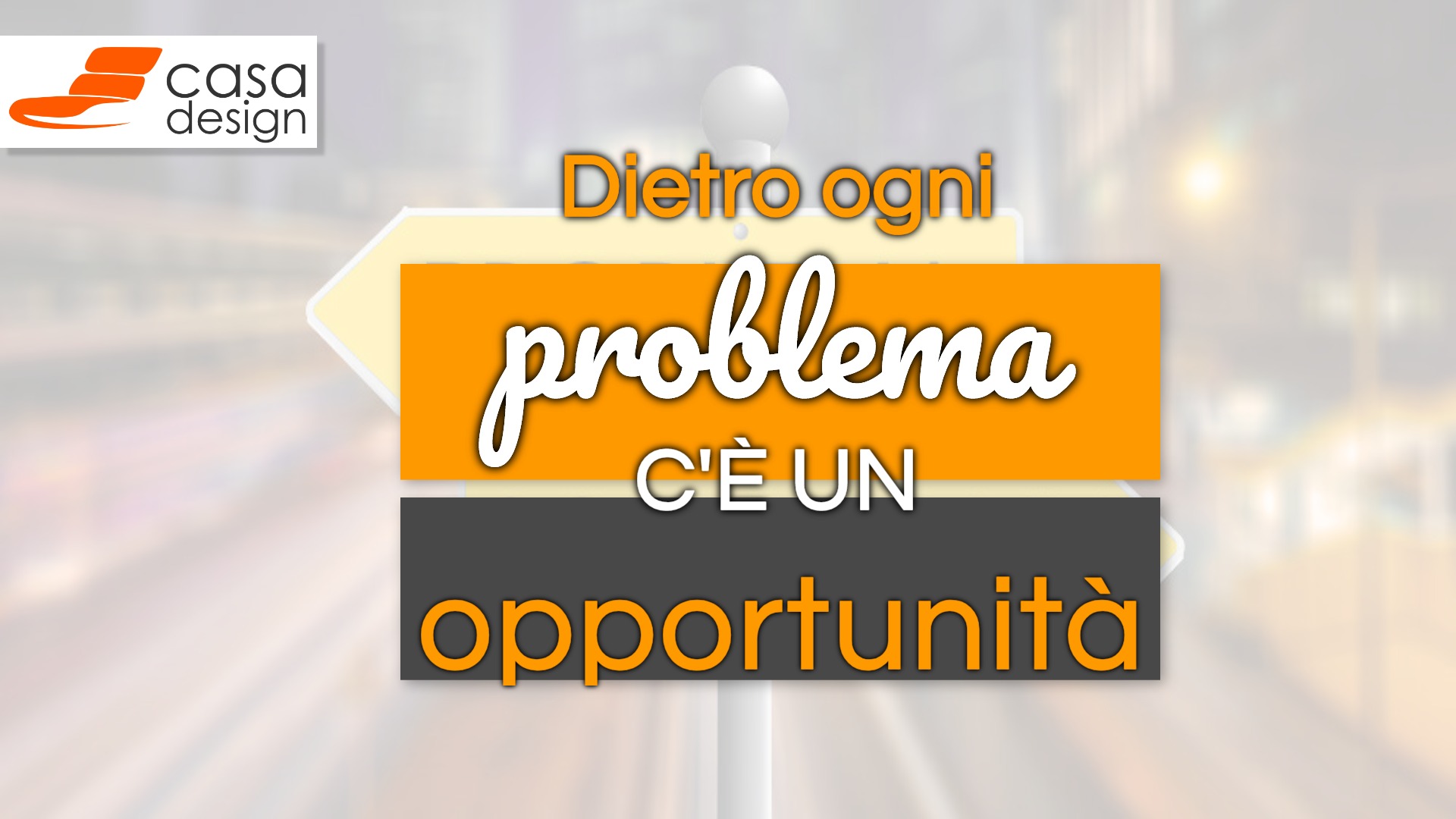 “Dietro ogni problema c’è un’opportunità.”
